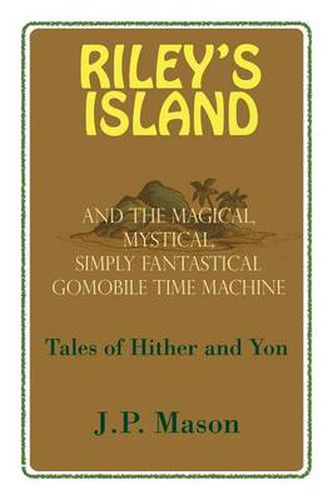 Cover image for Riley's Island: And the Magical, Mystical, Simply Fantastical Gomobile Time Machine, Tales of Hither and Yon