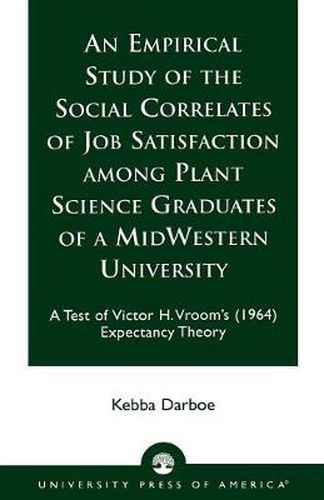 Cover image for An Empirical Study of the Social Correlates of Job Satisfaction among Plant Science Graduates of a Mid-Western University: A Test of Victor H. Vroom's (1964) Expectancy Theory