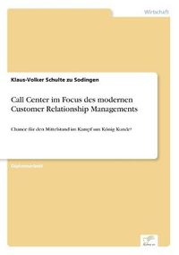 Cover image for Call Center im Focus des modernen Customer Relationship Managements: Chance fur den Mittelstand im Kampf um Koenig Kunde?