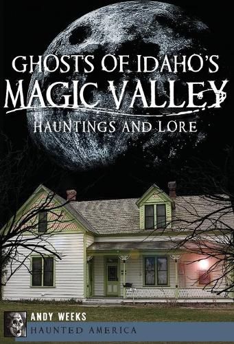 Cover image for Ghosts of Idaho's Magic Valley: Hauntings and Lore