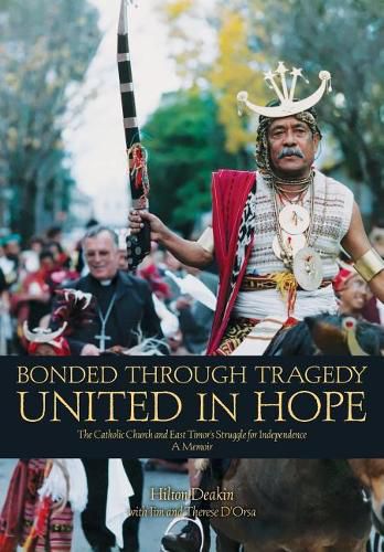 Bonded Through Tragedy United in Hope: The Catholic Church and East Timor's Struggle for Independence a Memoir