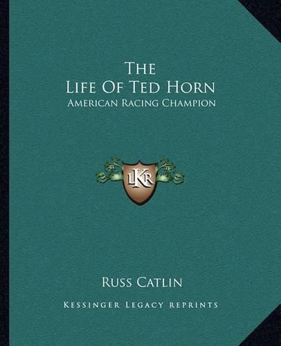 Cover image for The Life of Ted Horn: American Racing Champion