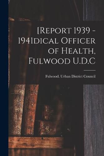 Cover image for [Report 1939 - 1941dical Officer of Health, Fulwood U.D.C