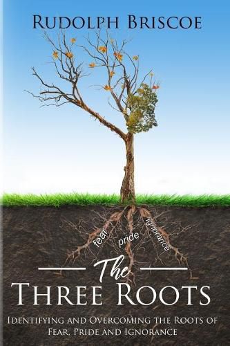 Cover image for The Three Roots: Identifying and Overcoming Fear, Pride, and Ignorance