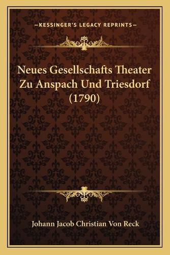 Cover image for Neues Gesellschafts Theater Zu Anspach Und Triesdorf (1790)