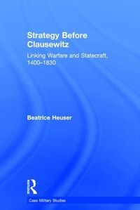 Cover image for Strategy Before Clausewitz: Linking Warfare and Statecraft, 1400-1830