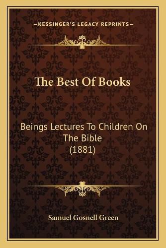 The Best of Books: Beings Lectures to Children on the Bible (1881)