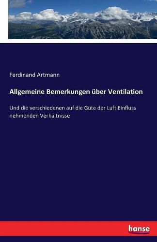 Cover image for Allgemeine Bemerkungen uber Ventilation: Und die verschiedenen auf die Gute der Luft Einfluss nehmenden Verhaltnisse