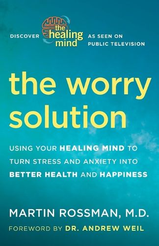 Cover image for The Worry Solution: Using Your Healing Mind to Turn Stress and Anxiety into Better Health and Happiness