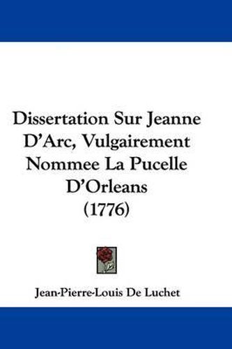 Dissertation Sur Jeanne D'Arc, Vulgairement Nommee La Pucelle D'Orleans (1776)