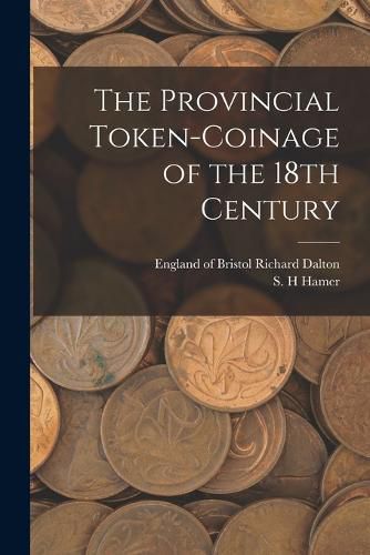 Cover image for The Provincial Token-coinage of the 18th Century