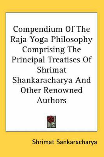 Cover image for Compendium of the Raja Yoga Philosophy Comprising the Principal Treatises of Shrimat Shankaracharya and Other Renowned Authors