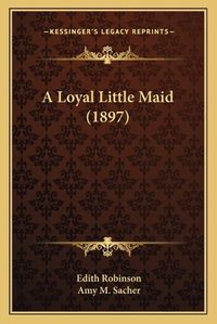 Cover image for A Loyal Little Maid (1897)