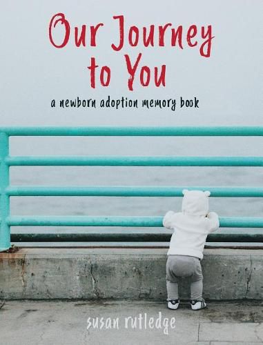 Cover image for Our Journey To You: A Newborn Adoption Memory Book