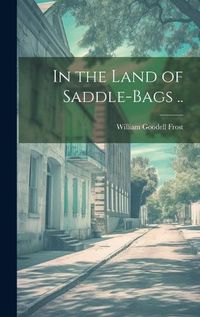 Cover image for In the Land of Saddle-bags ..