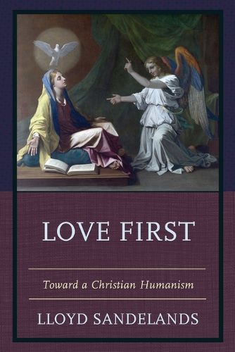 Cover image for Love First: Toward a Christian Humanism
