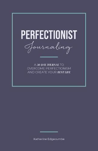 Cover image for Perfectionist Journaling: A 30-Day Journal to Overcome Perfectionism and Create Your Best Life