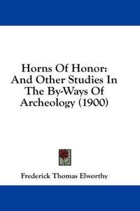 Cover image for Horns of Honor: And Other Studies in the By-Ways of Archeology (1900)