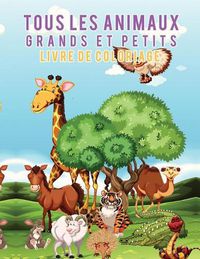 Cover image for Livre de coloriage Tous les animaux grands et petits