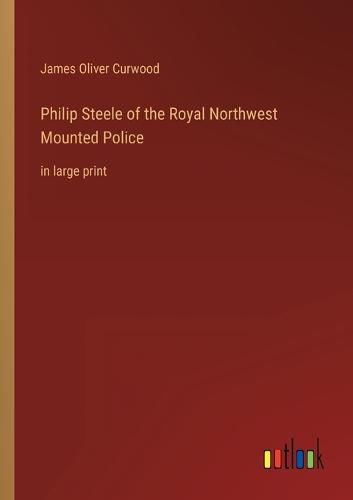 Cover image for Philip Steele of the Royal Northwest Mounted Police