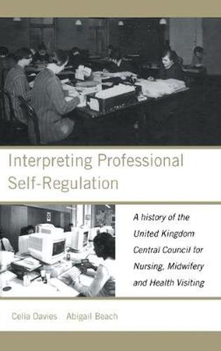 Cover image for Interpreting Professional Self-Regulation: A History of the United Kingdom Central Council for Nursing, Midwifery and Health Visiting