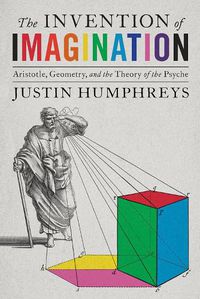 Cover image for The Invention of Imagination: Aristotle and the Origins of the Representational Theory of Mind