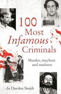 Cover image for 100 Most Infamous Criminals: Murder, Mayhem and Madness