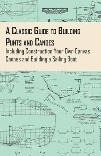 Cover image for A Classic Guide to Building Punts and Canoes - Including Construction Your Own Canvas Canoes and Building a Sailing Boat