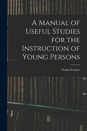 A Manual of Useful Studies for the Instruction of Young Persons