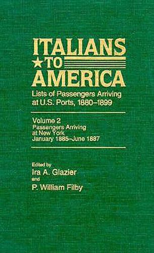 Cover image for Italians to America, Jan. 1885 - June 1887: Lists of Passengers Arriving at U.S. Ports