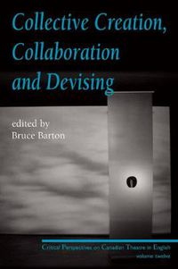 Cover image for Collective Creation, Collaboration and Devising: Critical Perspectives on Canadian Theatre in English, Volume 12