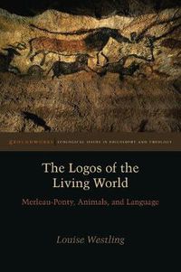 Cover image for The Logos of the Living World: Merleau-Ponty, Animals, and Language