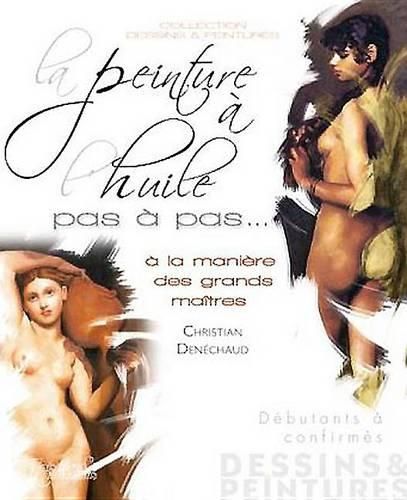 Cover image for La Peinture a l'Huile Pas a Pas: a la Maniere Des Grands Maitres