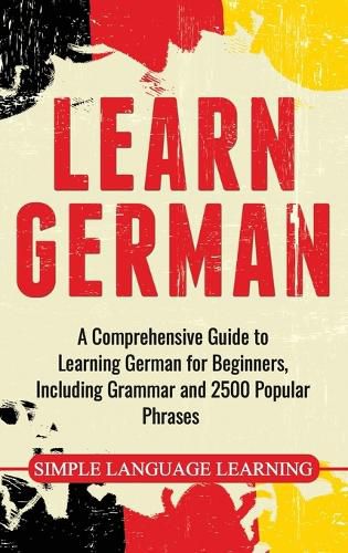 Cover image for Learn German: A Comprehensive Guide to Learning German for Beginners, Including Grammar and 2500 Popular Phrases