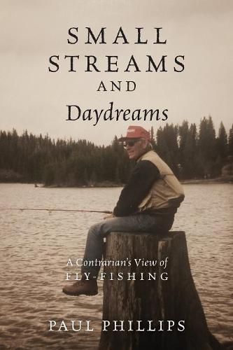 Cover image for Small Streams and Daydreams: A Contrarian's View of Fly-fishing