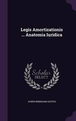 Cover image for Legis Amortizationis ... Anatomia Iuridica