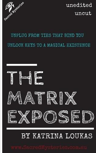 Cover image for The Matrix Exposed: Unplug from ties that bind you, Unlock keys to a magical existence.