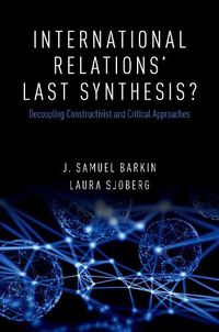 Cover image for International Relations' Last Synthesis?: Decoupling Constructivist and Critical Approaches