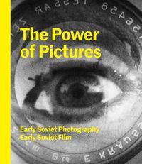 Cover image for The Power of Pictures: Early Soviet Photography, Early Soviet Film