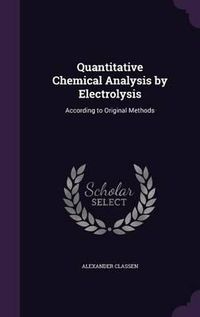 Cover image for Quantitative Chemical Analysis by Electrolysis: According to Original Methods