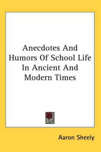 Cover image for Anecdotes and Humors of School Life in Ancient and Modern Times