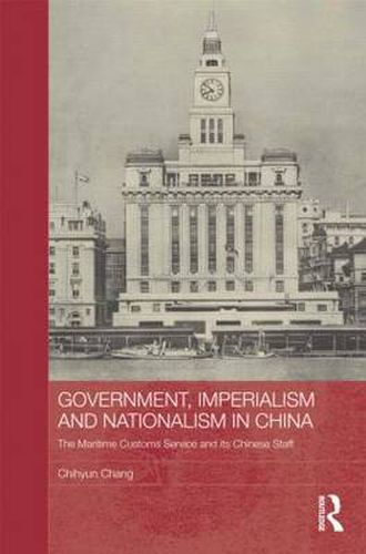 Cover image for Government, Imperialism and Nationalism in China: The Maritime Customs Service and its Chinese Staff