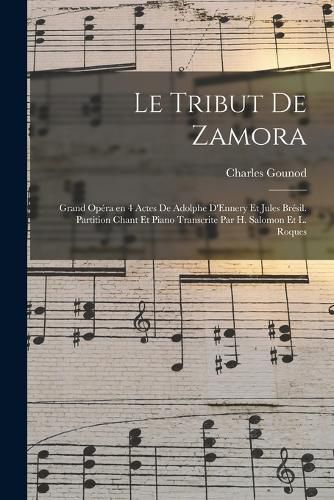 Cover image for Le tribut de Zamora; grand opera en 4 actes de Adolphe D'Ennery et Jules Bresil. Partition chant et piano transcrite par H. Salomon et L. Roques