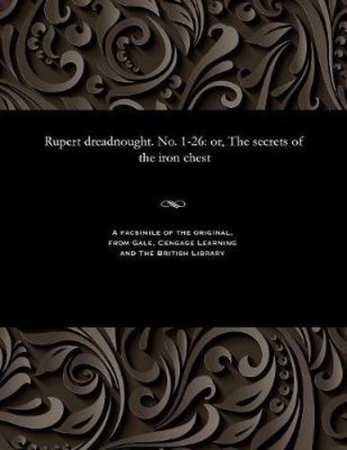 Rupert Dreadnought. No. 1-26: Or, the Secrets of the Iron Chest