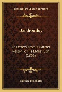 Cover image for Barthomley: In Letters from a Former Rector to His Eldest Son (1856)