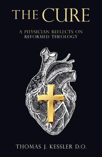 Cover image for The Cure: A Physician Reflects on Reformed Theology