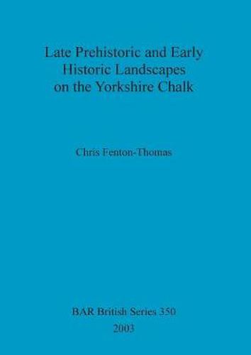 Late prehistoric and early historic landscapes on the Yorkshire chalk