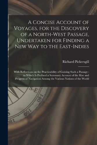 Cover image for A Concise Account of Voyages, for the Discovery of a North-West Passage, Undertaken for Finding a New Way to the East-Indies [microform]