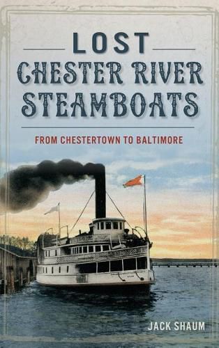 Cover image for Lost Chester River Steamboats: From Chestertown to Baltimore