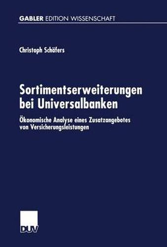 Sortimentserweiterungen Bei Universalbanken: OEkonomische Analyse Eines Zusatzangebotes Von Versicherungsleistungen